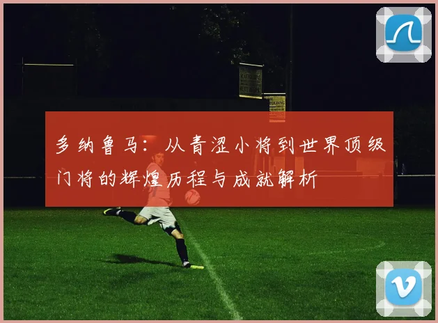 多纳鲁马：从青涩小将到世界顶级门将的辉煌历程与成就解析