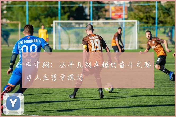 田宇翔：从平凡到卓越的奋斗之路与人生哲学探讨