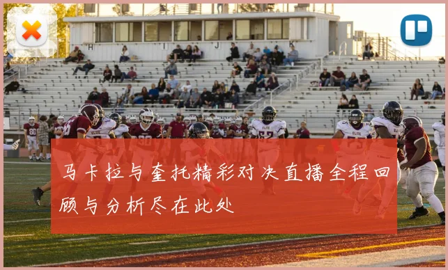 马卡拉与奎托精彩对决直播全程回顾与分析尽在此处